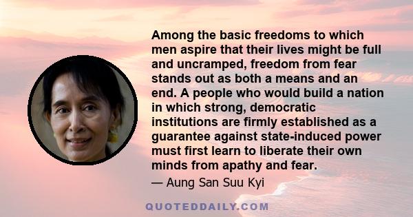 Among the basic freedoms to which men aspire that their lives might be full and uncramped, freedom from fear stands out as both a means and an end. A people who would build a nation in which strong, democratic