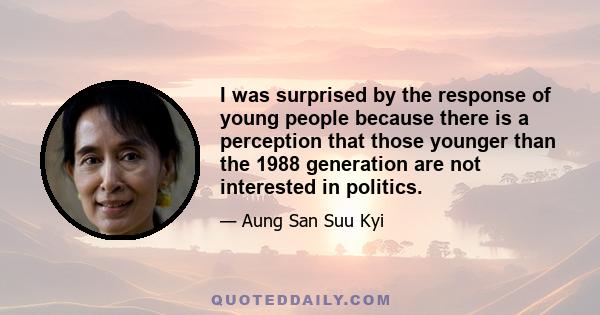 I was surprised by the response of young people because there is a perception that those younger than the 1988 generation are not interested in politics.