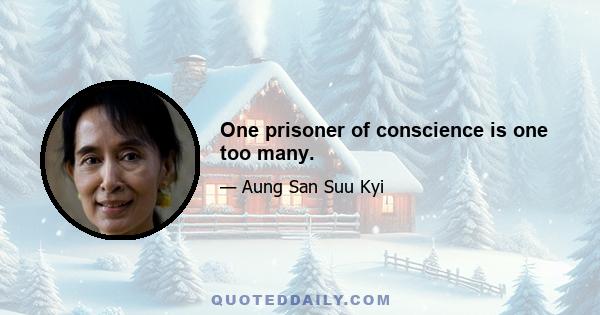 One prisoner of conscience is one too many.