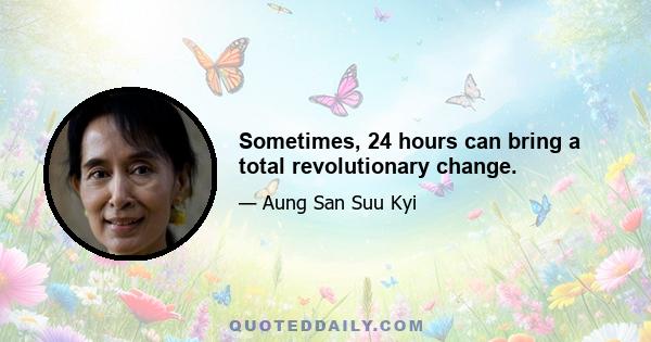 Sometimes, 24 hours can bring a total revolutionary change.