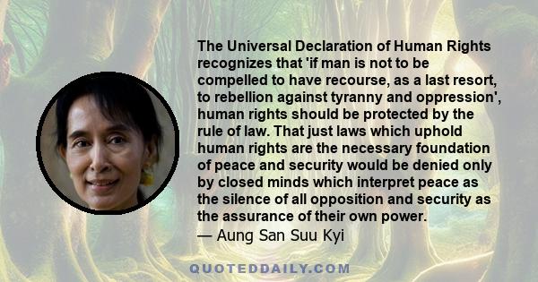 The Universal Declaration of Human Rights recognizes that 'if man is not to be compelled to have recourse, as a last resort, to rebellion against tyranny and oppression', human rights should be protected by the rule of