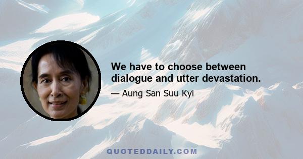 We have to choose between dialogue and utter devastation.