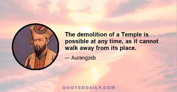 The demolition of a Temple is possible at any time, as it cannot walk away from its place.