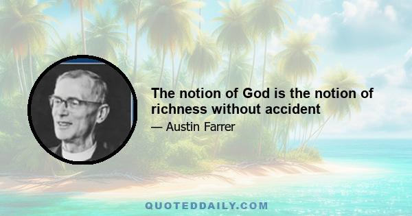 The notion of God is the notion of richness without accident