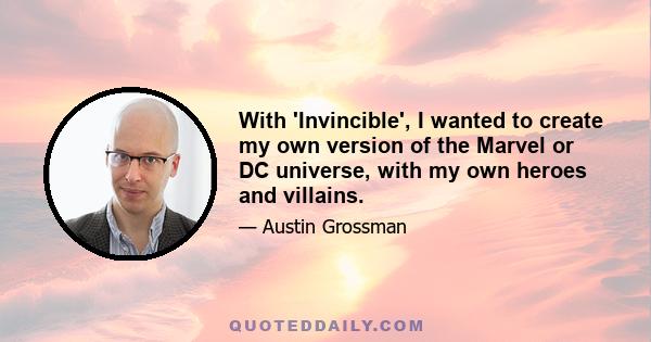 With 'Invincible', I wanted to create my own version of the Marvel or DC universe, with my own heroes and villains.