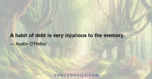 A habit of debt is very injurious to the memory.