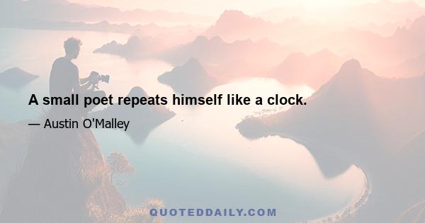 A small poet repeats himself like a clock.