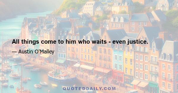 All things come to him who waits - even justice.