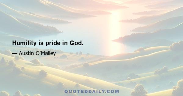 Humility is pride in God.