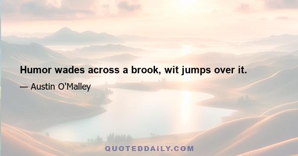 Humor wades across a brook, wit jumps over it.