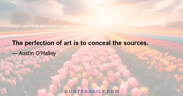 The perfection of art is to conceal the sources.