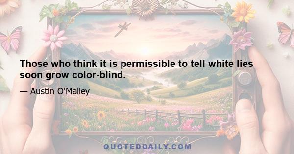 Those who think it is permissible to tell white lies soon grow color-blind.