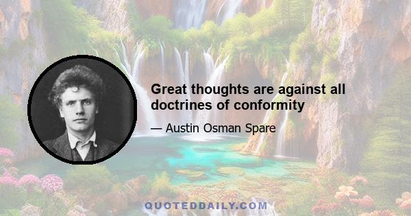 Great thoughts are against all doctrines of conformity