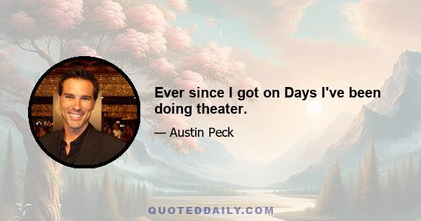 Ever since I got on Days I've been doing theater.