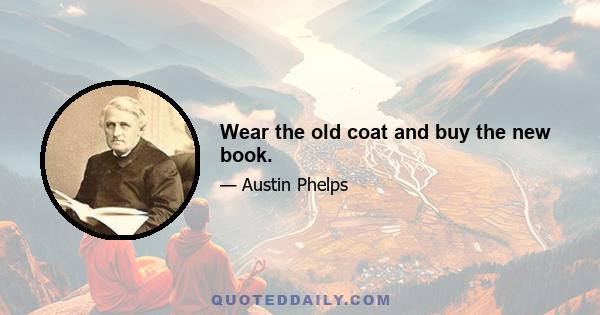 Wear the old coat and buy the new book.