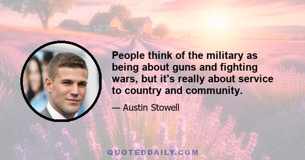 People think of the military as being about guns and fighting wars, but it's really about service to country and community.