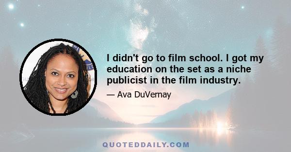 I didn't go to film school. I got my education on the set as a niche publicist in the film industry.