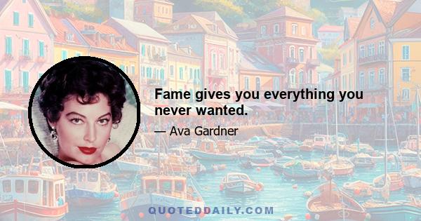 Fame gives you everything you never wanted.