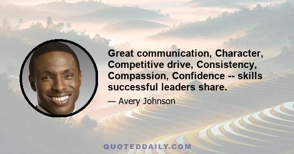 Great communication, Character, Competitive drive, Consistency, Compassion, Confidence -- skills successful leaders share.