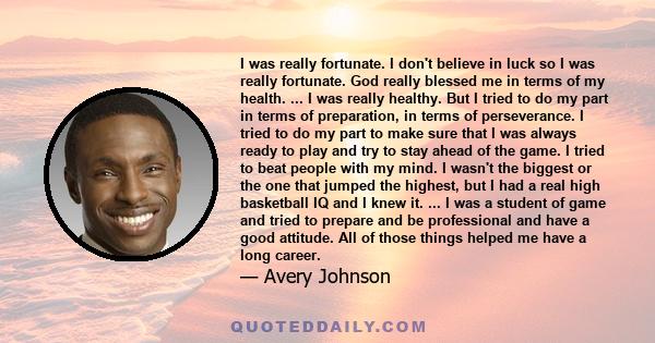 I was really fortunate. I don't believe in luck so I was really fortunate. God really blessed me in terms of my health. ... I was really healthy. But I tried to do my part in terms of preparation, in terms of