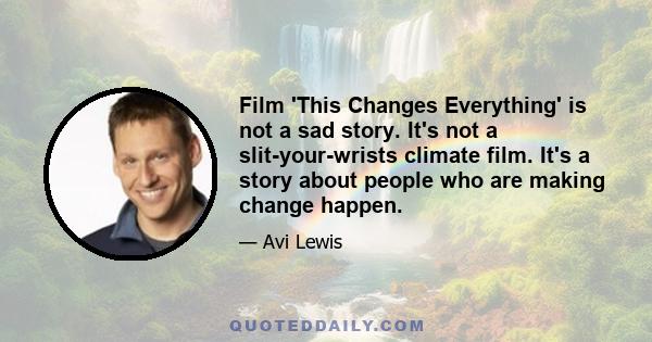 Film 'This Changes Everything' is not a sad story. It's not a slit-your-wrists climate film. It's a story about people who are making change happen.