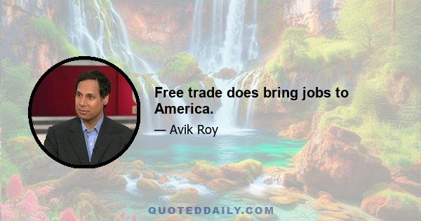 Free trade does bring jobs to America.