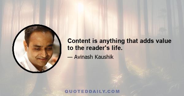 Content is anything that adds value to the reader's life.