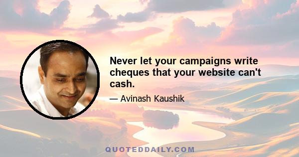 Never let your campaigns write cheques that your website can't cash.