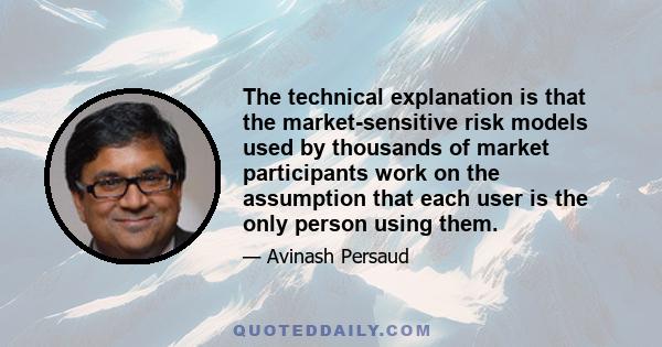 The technical explanation is that the market-sensitive risk models used by thousands of market participants work on the assumption that each user is the only person using them.