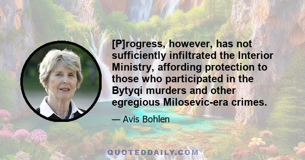 [P]rogress, however, has not sufficiently infiltrated the Interior Ministry, affording protection to those who participated in the Bytyqi murders and other egregious Milosevic-era crimes.