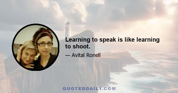 Learning to speak is like learning to shoot.