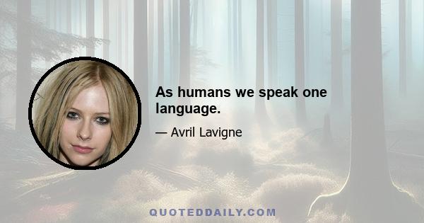 As humans we speak one language.