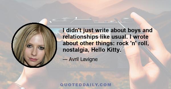 I didn't just write about boys and relationships like usual. I wrote about other things: rock 'n' roll, nostalgia, Hello Kitty.