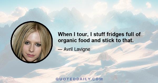 When I tour, I stuff fridges full of organic food and stick to that.