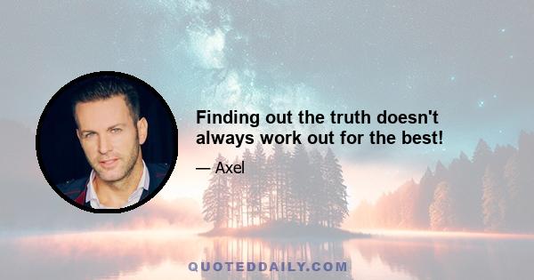 Finding out the truth doesn't always work out for the best!