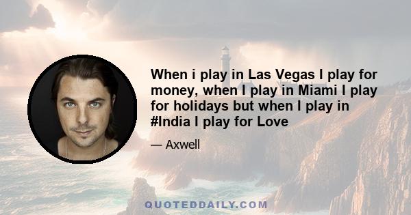 When i play in Las Vegas I play for money, when I play in Miami I play for holidays but when I play in #India I play for Love