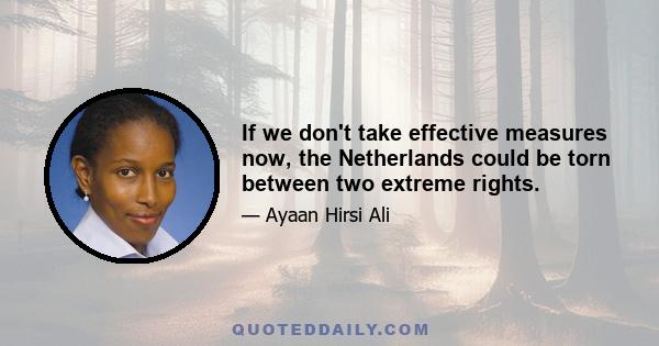 If we don't take effective measures now, the Netherlands could be torn between two extreme rights.