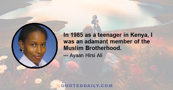 In 1985 as a teenager in Kenya, I was an adamant member of the Muslim Brotherhood.