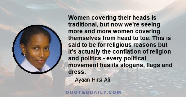 Women covering their heads is traditional, but now we're seeing more and more women covering themselves from head to toe. This is said to be for religious reasons but it's actually the conflation of religion and