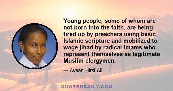 Young people, some of whom are not born into the faith, are being fired up by preachers using basic Islamic scripture and mobilized to wage jihad by radical imams who represent themselves as legitimate Muslim clergymen.