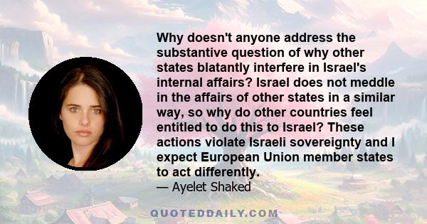 Why doesn't anyone address the substantive question of why other states blatantly interfere in Israel's internal affairs? Israel does not meddle in the affairs of other states in a similar way, so why do other countries 