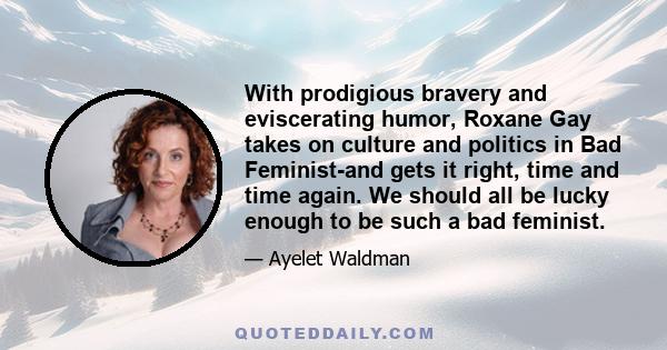 With prodigious bravery and eviscerating humor, Roxane Gay takes on culture and politics in Bad Feminist-and gets it right, time and time again. We should all be lucky enough to be such a bad feminist.