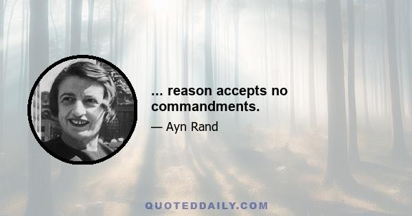 ... reason accepts no commandments.