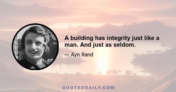 A building has integrity just like a man. And just as seldom.