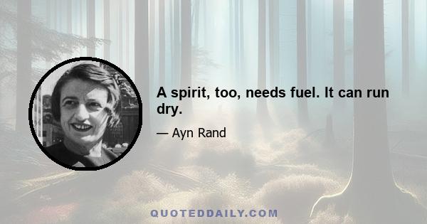 A spirit, too, needs fuel. It can run dry.