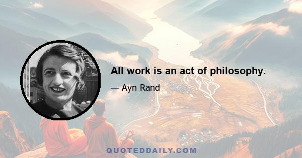 All work is an act of philosophy.