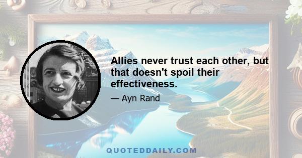 Allies never trust each other, but that doesn't spoil their effectiveness.