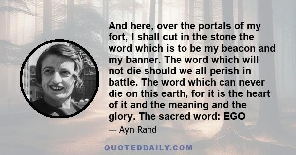 And here, over the portals of my fort, I shall cut in the stone the word which is to be my beacon and my banner. The word which will not die should we all perish in battle. The word which can never die on this earth,