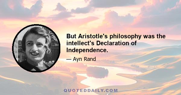 But Aristotle's philosophy was the intellect's Declaration of Independence.