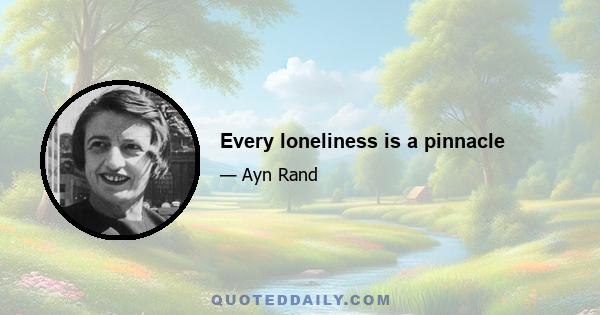 Every loneliness is a pinnacle